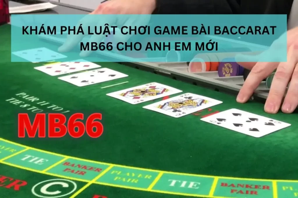 Khám phá mẹo chơi bài Baccarat cho hội viên mới tại nhà cái MB66